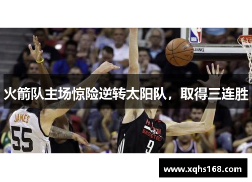 火箭队主场惊险逆转太阳队，取得三连胜