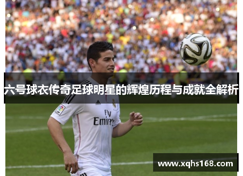 六号球衣传奇足球明星的辉煌历程与成就全解析