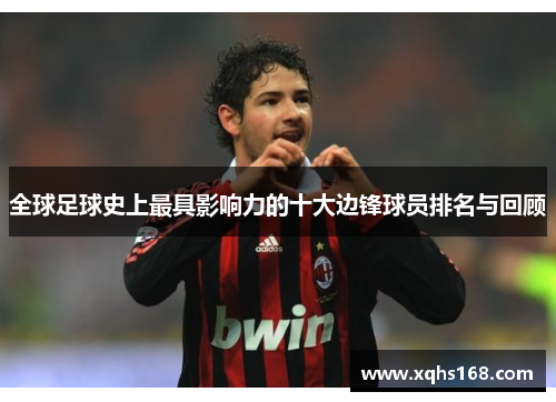 全球足球史上最具影响力的十大边锋球员排名与回顾