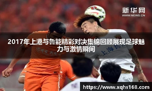 熊猫体育2017年上港与鲁能精彩对决集锦回顾展现足球魅力与激情瞬间