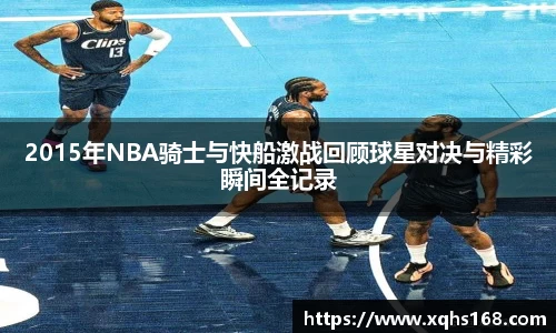 熊猫体育2015年NBA骑士与快船激战回顾球星对决与精彩瞬间全记录